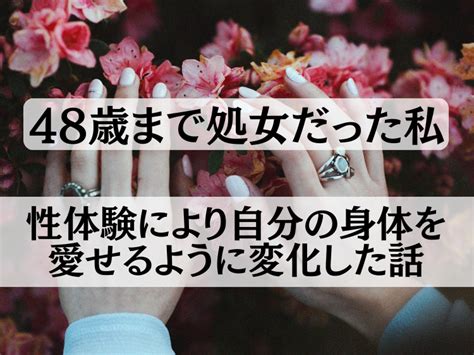 10 代 処女|48歳まで「処女」だった私が、男性経験がないことで。